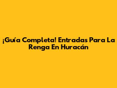 ¡Guía Completa! Entradas Para La Renga En Huracán