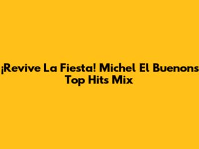 ¡Revive La Fiesta! Michel El Buenon's Top Hits Mix