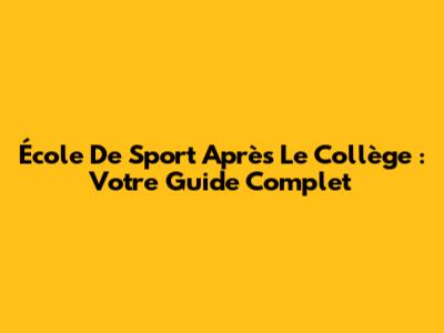 École De Sport Après Le Collège : Votre Guide Complet