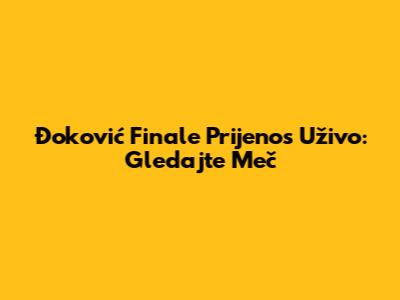 Đoković Finale Prijenos Uživo: Gledajte Meč