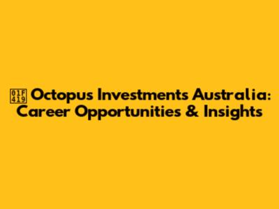 🐙 Octopus Investments Australia: Career Opportunities & Insights