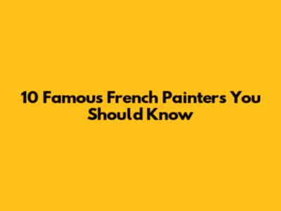 10 Famous French Painters You Should Know