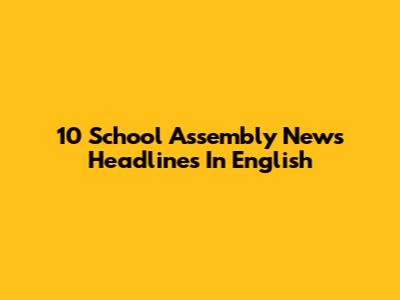 10 School Assembly News Headlines In English
