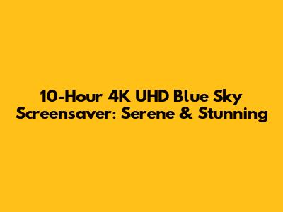 10-Hour 4K UHD Blue Sky Screensaver: Serene & Stunning