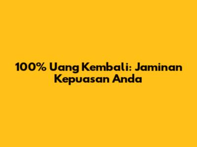 100% Uang Kembali: Jaminan Kepuasan Anda