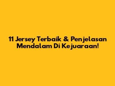11 Jersey Terbaik & Penjelasan Mendalam Di Kejuaraan!