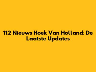 112 Nieuws Hoek Van Holland: De Laatste Updates