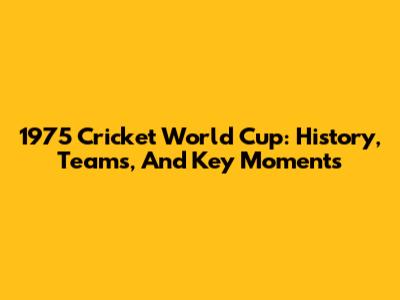 1975 Cricket World Cup: History, Teams, And Key Moments