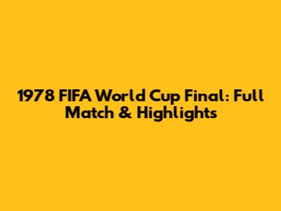 1978 FIFA World Cup Final: Full Match & Highlights