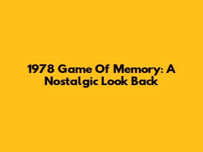 1978 Game Of Memory: A Nostalgic Look Back