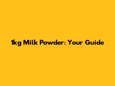1kg Milk Powder: Your Guide