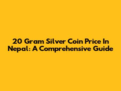 20 Gram Silver Coin Price In Nepal: A Comprehensive Guide