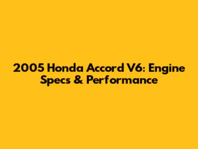 2005 Honda Accord V6: Engine Specs & Performance
