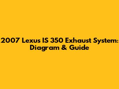 2007 Lexus IS 350 Exhaust System: Diagram & Guide