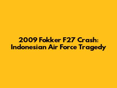 2009 Fokker F27 Crash: Indonesian Air Force Tragedy