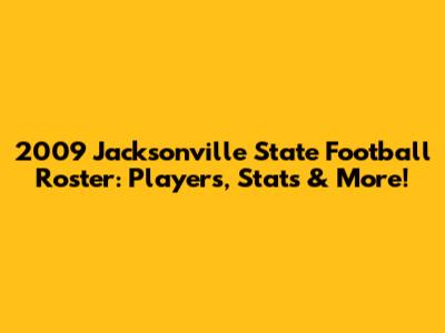 2009 Jacksonville State Football Roster: Players, Stats & More!