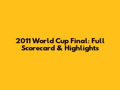 2011 World Cup Final: Full Scorecard & Highlights