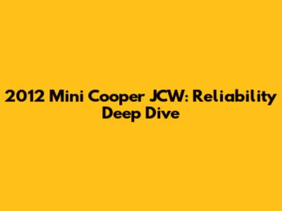 2012 Mini Cooper JCW: Reliability Deep Dive