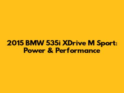 2015 BMW 535i XDrive M Sport: Power & Performance