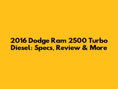 2016 Dodge Ram 2500 Turbo Diesel: Specs, Review & More