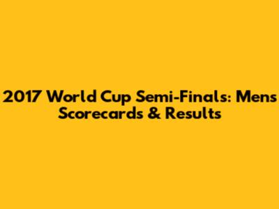 2017 World Cup Semi-Finals: Men's Scorecards & Results