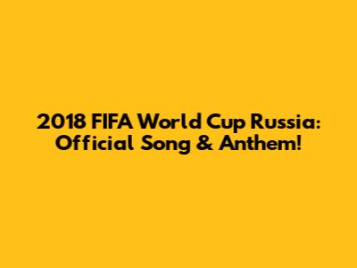 2018 FIFA World Cup Russia: Official Song & Anthem!