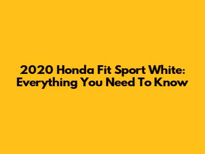 2020 Honda Fit Sport White: Everything You Need To Know
