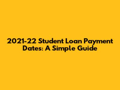 2021-22 Student Loan Payment Dates: A Simple Guide