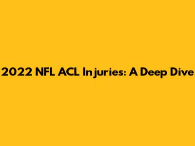 2022 NFL ACL Injuries: A Deep Dive
