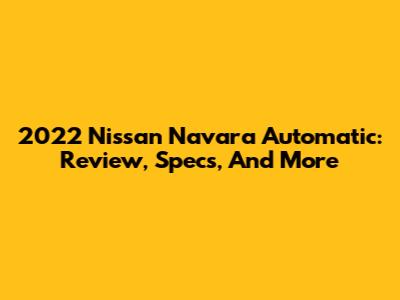 2022 Nissan Navara Automatic: Review, Specs, And More