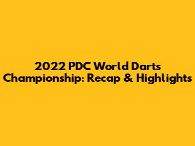 2022 PDC World Darts Championship: Recap & Highlights