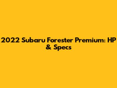 2022 Subaru Forester Premium: HP & Specs