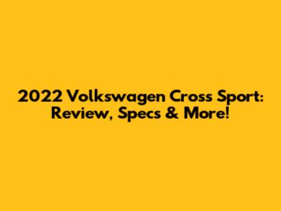 2022 Volkswagen Cross Sport: Review, Specs & More!