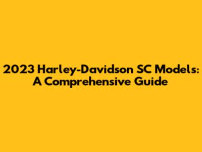 2023 Harley-Davidson SC Models: A Comprehensive Guide