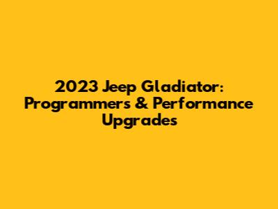2023 Jeep Gladiator: Programmers & Performance Upgrades