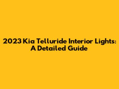 2023 Kia Telluride Interior Lights: A Detailed Guide