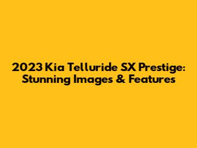 2023 Kia Telluride SX Prestige: Stunning Images & Features