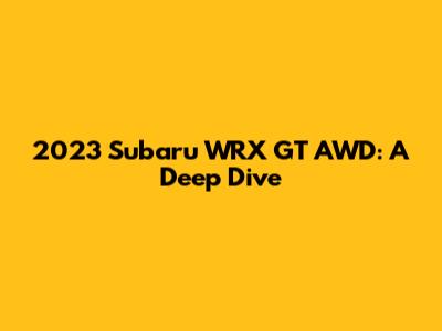 2023 Subaru WRX GT AWD: A Deep Dive