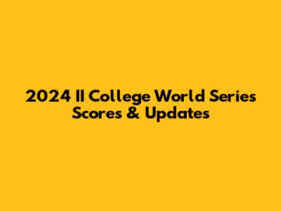 2024 II College World Series Scores & Updates