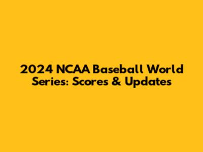 2024 NCAA Baseball World Series: Scores & Updates