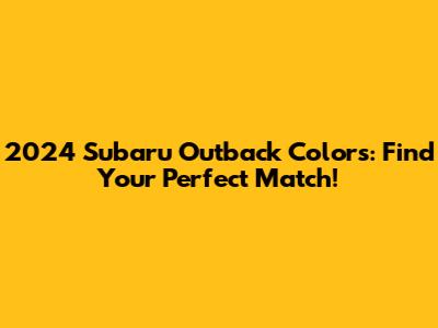 2024 Subaru Outback Colors: Find Your Perfect Match!