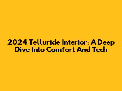 2024 Telluride Interior: A Deep Dive Into Comfort And Tech
