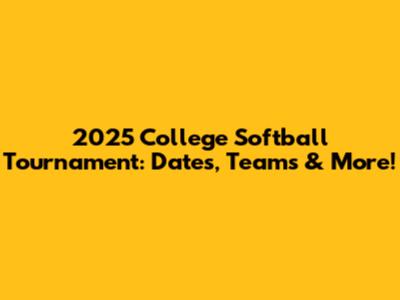 2025 College Softball Tournament: Dates, Teams & More!