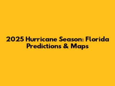 2025 Hurricane Season: Florida Predictions & Maps