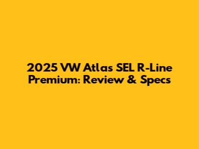 2025 VW Atlas SEL R-Line Premium: Review & Specs
