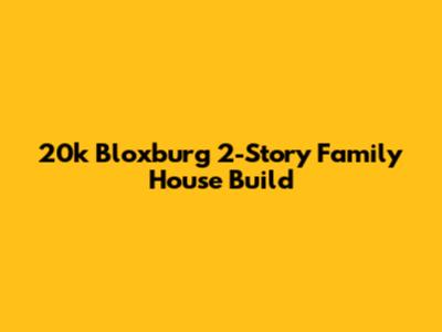 20k Bloxburg 2-Story Family House Build