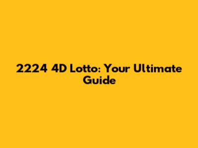 2224 4D Lotto: Your Ultimate Guide
