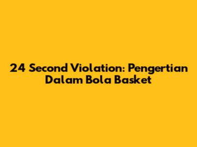 24 Second Violation: Pengertian Dalam Bola Basket