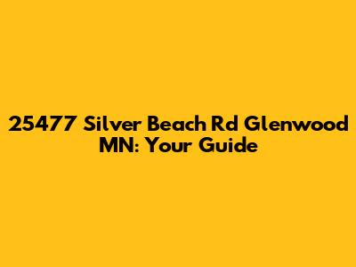 25477 Silver Beach Rd Glenwood MN: Your Guide