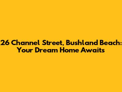 26 Channel Street, Bushland Beach: Your Dream Home Awaits